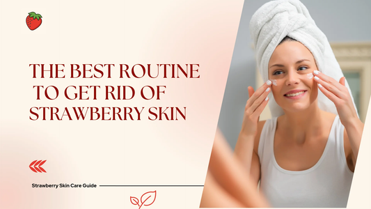 The Best Strawberry Skin Routine for Smooth, Clear Skin