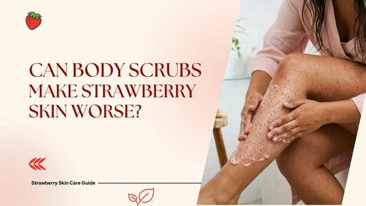 Can Body Scrubs Make Strawberry Skin Worse? What You Should Know
